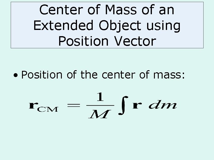 Center of Mass of an Extended Object using Position Vector • Position of the