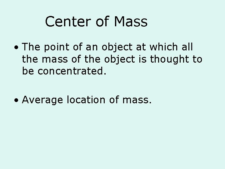 Center of Mass • The point of an object at which all the mass