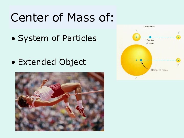 Center of Mass of: • System of Particles • Extended Object 