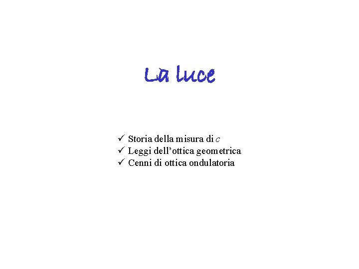La luce ü Storia della misura di c ü Leggi dell’ottica geometrica ü Cenni