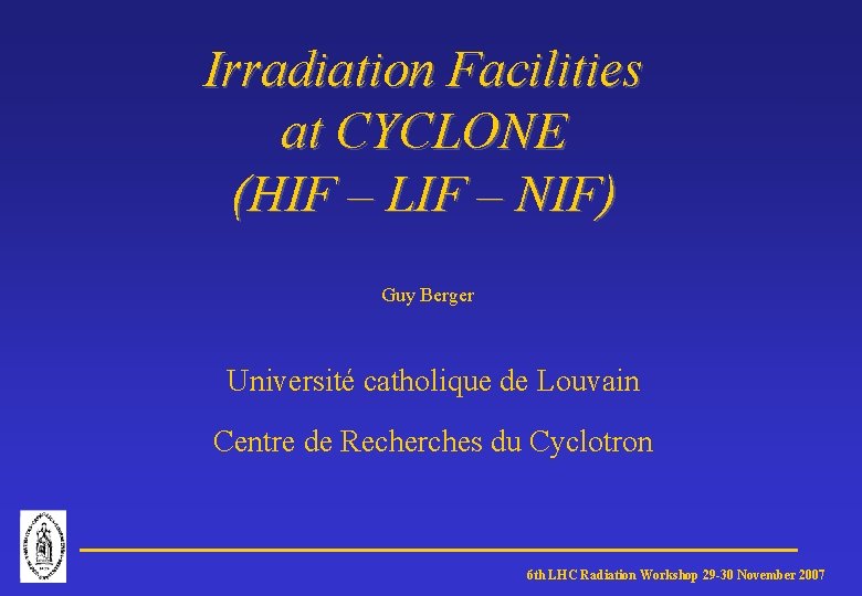 Irradiation Facilities at CYCLONE (HIF – LIF – NIF) Guy Berger Université catholique de