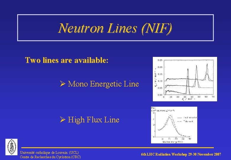 Neutron Lines (NIF) Two lines are available: Ø Mono Energetic Line Ø High Flux