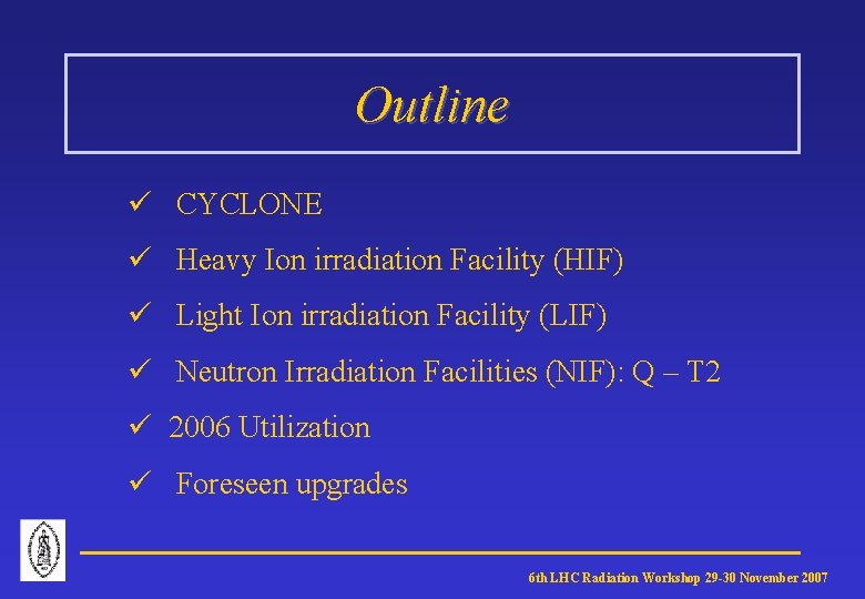 Outline ü CYCLONE ü Heavy Ion irradiation Facility (HIF) ü Light Ion irradiation Facility
