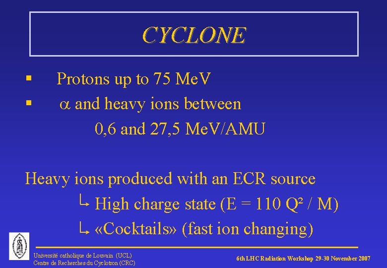 CYCLONE § Protons up to 75 Me. V § a and heavy ions between