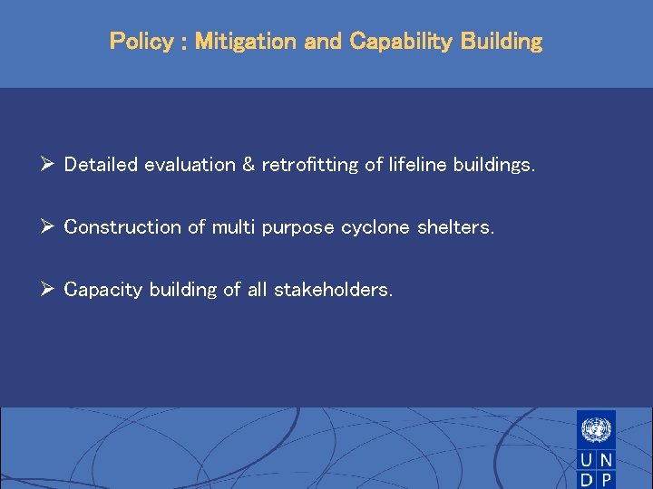Policy : Mitigation and Capability Building Ø Detailed evaluation & retrofitting of lifeline buildings. Policy : Mitigation and Capability Building Ø Detailed evaluation & retrofitting of lifeline buildings.