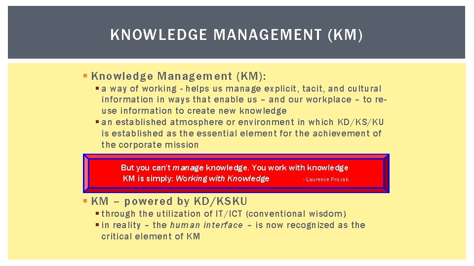 KNOWLEDGE MANAGEMENT (KM) § Knowledge Management (KM): § a way of working - helps