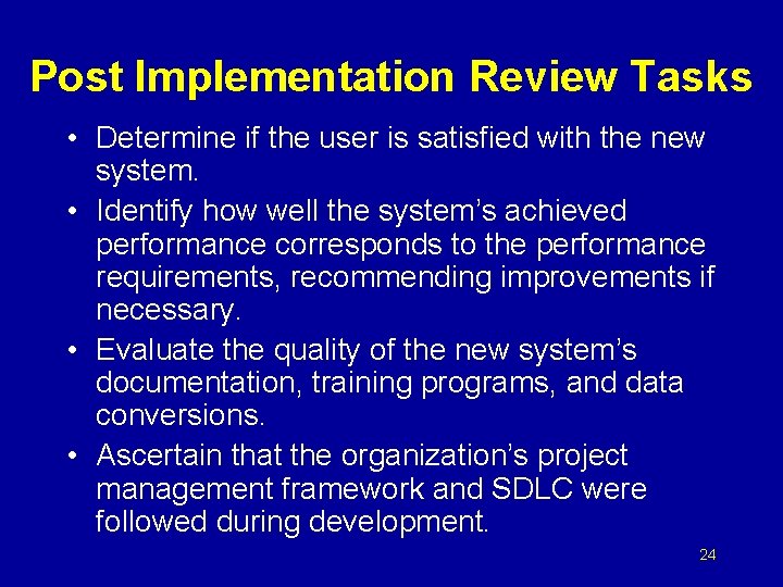 Post Implementation Review Tasks • Determine if the user is satisfied with the new