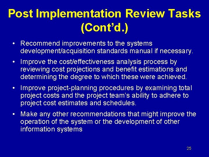 Post Implementation Review Tasks (Cont’d. ) • Recommend improvements to the systems development/acquisition standards