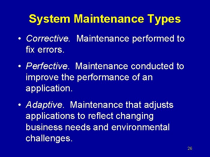 System Maintenance Types • Corrective. Maintenance performed to fix errors. • Perfective. Maintenance conducted