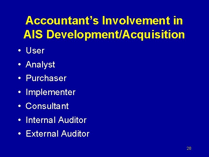 Accountant’s Involvement in AIS Development/Acquisition • User • Analyst • Purchaser • Implementer •