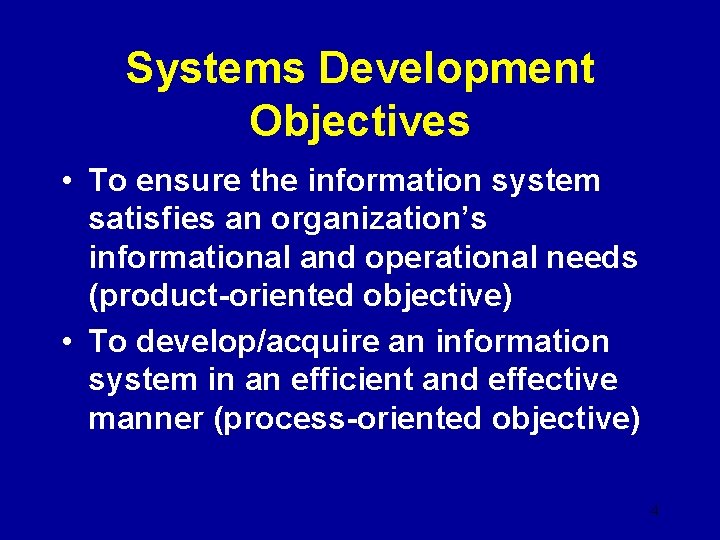 Systems Development Objectives • To ensure the information system satisfies an organization’s informational and