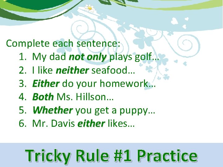 Complete each sentence: 1. My dad not only plays golf… 2. I like neither