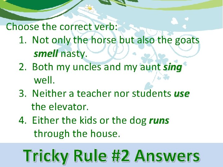 Choose the correct verb: 1. Not only the horse but also the goats smell