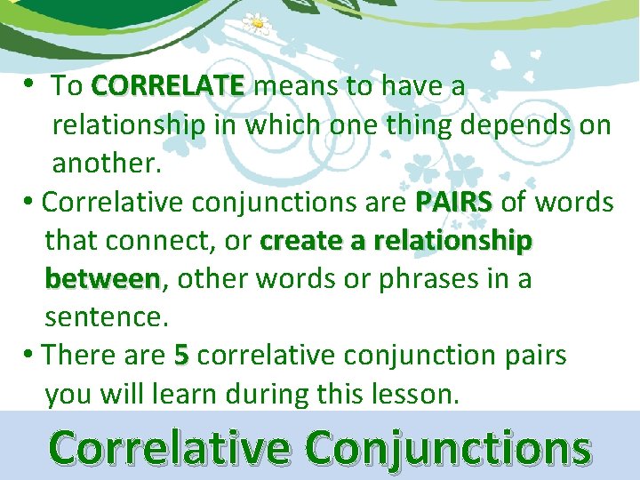  • To CORRELATE means to have a relationship in which one thing depends
