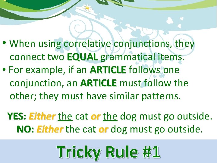  • When using correlative conjunctions, they connect two EQUAL grammatical items. • For