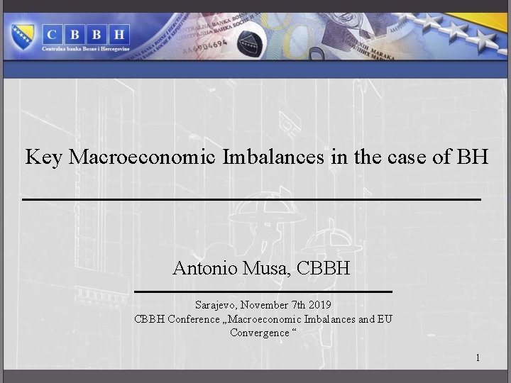 Key Macroeconomic Imbalances in the case of BH Antonio Musa, CBBH Sarajevo, November 7