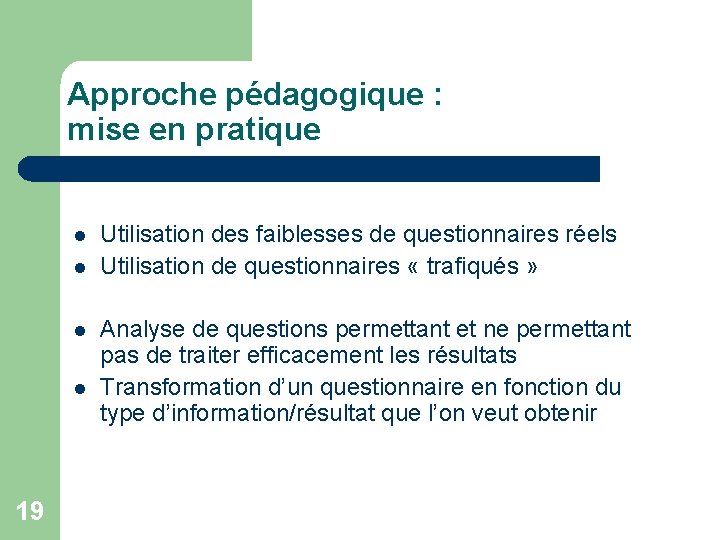 Approche pédagogique : mise en pratique l l 19 Utilisation des faiblesses de questionnaires