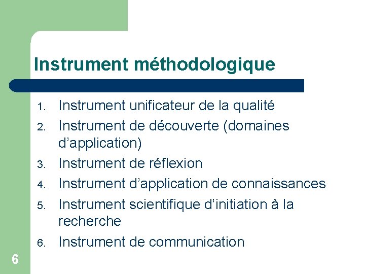 Instrument méthodologique 1. 2. 3. 4. 5. 6. 6 Instrument unificateur de la qualité