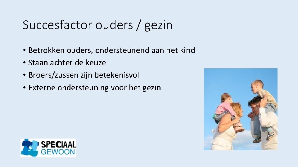 Succesfactor ouders / gezin • Betrokken ouders, ondersteunend aan het kind • Staan achter