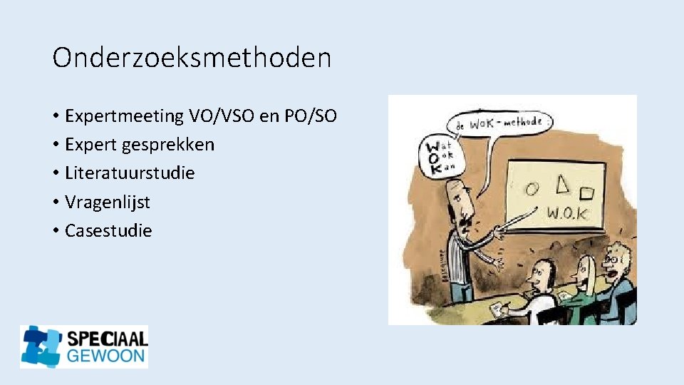 Onderzoeksmethoden • Expertmeeting VO/VSO en PO/SO • Expert gesprekken • Literatuurstudie • Vragenlijst •