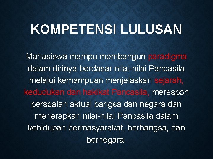 KOMPETENSI LULUSAN Mahasiswa mampu membangun paradigma dalam dirinya berdasar nilai-nilai Pancasila melalui kemampuan menjelaskan