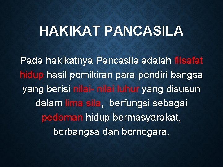 HAKIKAT PANCASILA Pada hakikatnya Pancasila adalah filsafat hidup hasil pemikiran para pendiri bangsa yang