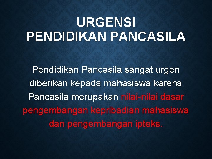 URGENSI PENDIDIKAN PANCASILA Pendidikan Pancasila sangat urgen diberikan kepada mahasiswa karena Pancasila merupakan nilai-nilai