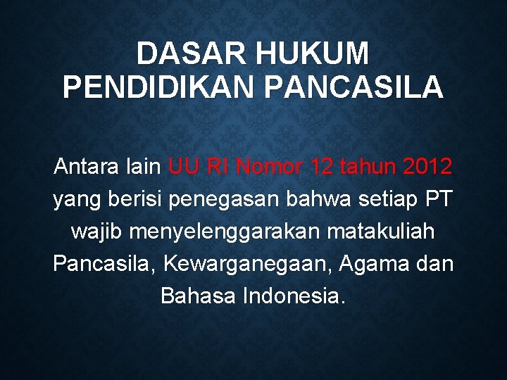 DASAR HUKUM PENDIDIKAN PANCASILA Antara lain UU RI Nomor 12 tahun 2012 yang berisi