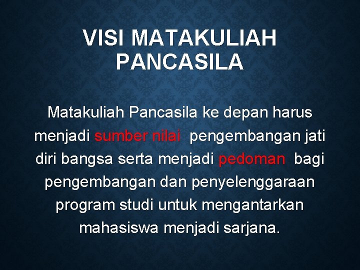 VISI MATAKULIAH PANCASILA Matakuliah Pancasila ke depan harus menjadi sumber nilai pengembangan jati diri