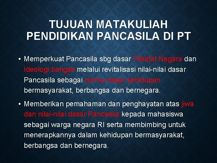 TUJUAN MATAKULIAH PENDIDIKAN PANCASILA DI PT • Memperkuat Pancasila sbg dasar Filsafat Negara dan