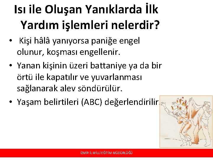 Isı ile Oluşan Yanıklarda İlk Yardım işlemleri nelerdir? • Kişi hâlâ yanıyorsa paniğe engel Isı ile Oluşan Yanıklarda İlk Yardım işlemleri nelerdir? • Kişi hâlâ yanıyorsa paniğe engel