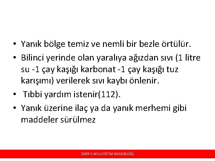 • Yanık bölge temiz ve nemli bir bezle örtülür. • Bilinci yerinde olan • Yanık bölge temiz ve nemli bir bezle örtülür. • Bilinci yerinde olan