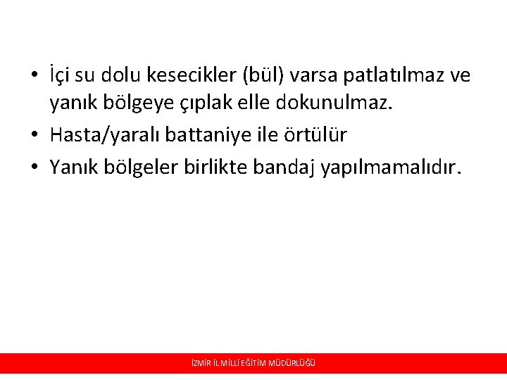 • İçi su dolu kesecikler (bül) varsa patlatılmaz ve yanık bölgeye çıplak elle • İçi su dolu kesecikler (bül) varsa patlatılmaz ve yanık bölgeye çıplak elle
