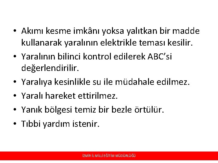 • Akımı kesme imkânı yoksa yalıtkan bir madde kullanarak yaralının elektrikle teması kesilir. • Akımı kesme imkânı yoksa yalıtkan bir madde kullanarak yaralının elektrikle teması kesilir.