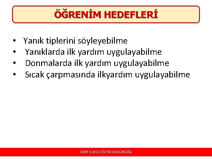 ÖĞRENİM HEDEFLERİ • • Yanık tiplerini söyleyebilme Yanıklarda ilk yardım uygulayabilme Donmalarda ilk yardım ÖĞRENİM HEDEFLERİ • • Yanık tiplerini söyleyebilme Yanıklarda ilk yardım uygulayabilme Donmalarda ilk yardım