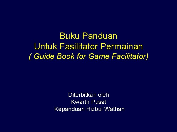 Buku Panduan Untuk Fasilitator Permainan ( Guide Book for Game Facilitator) Diterbitkan oleh: Kwartir