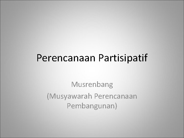 Perencanaan Partisipatif Musrenbang (Musyawarah Perencanaan Pembangunan) 