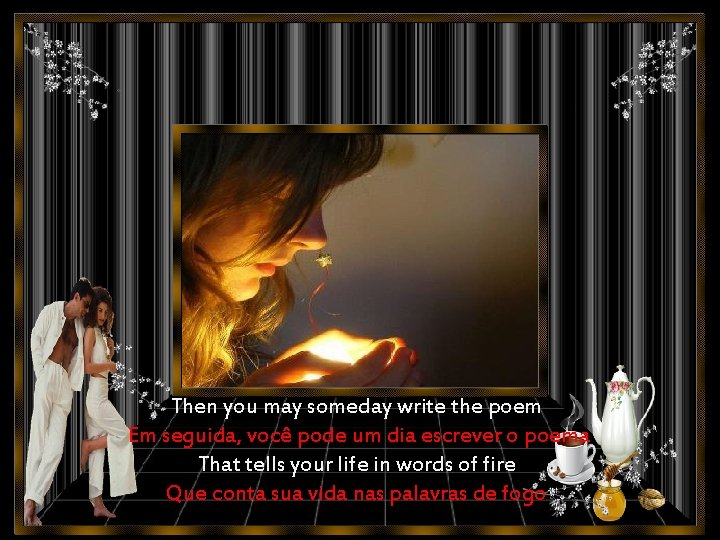 Then you may someday write the poem Em seguida, você pode um dia escrever