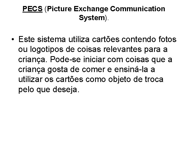PECS (Picture Exchange Communication System). • Este sistema utiliza cartões contendo fotos ou logotipos
