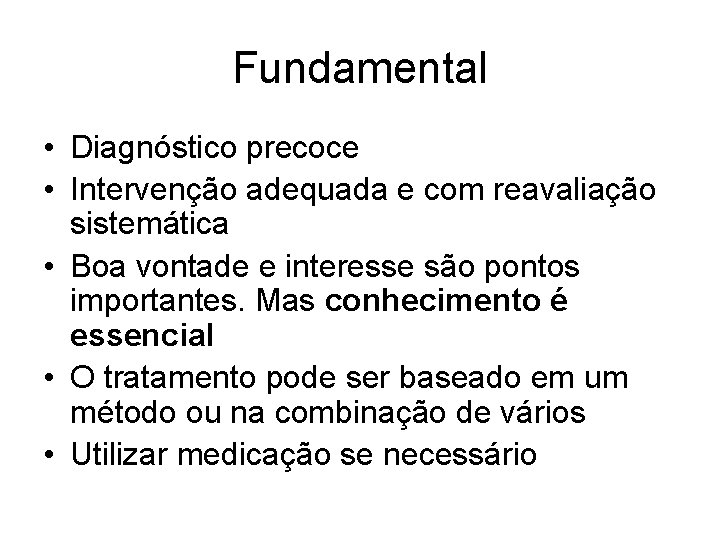 Fundamental • Diagnóstico precoce • Intervenção adequada e com reavaliação sistemática • Boa vontade