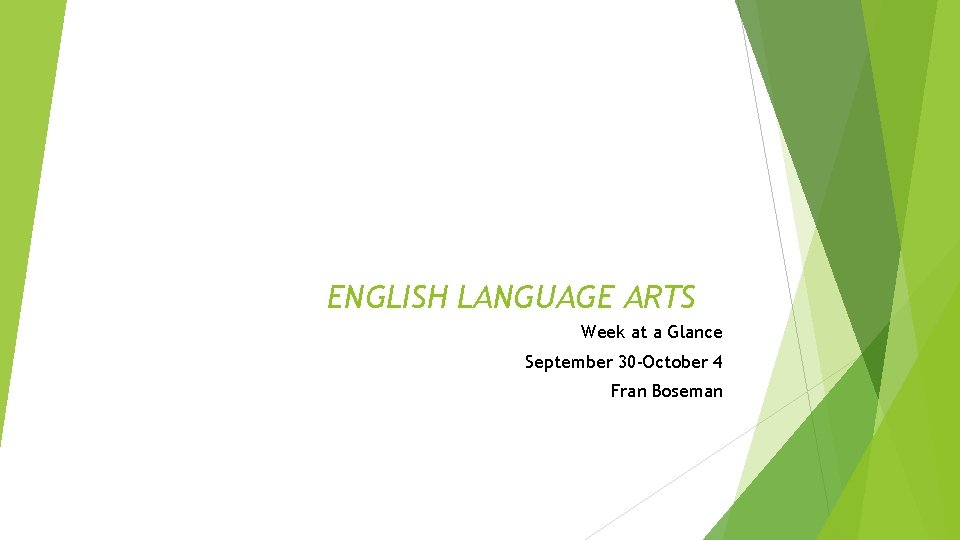 ENGLISH LANGUAGE ARTS Week at a Glance September 30 -October 4 Fran Boseman 