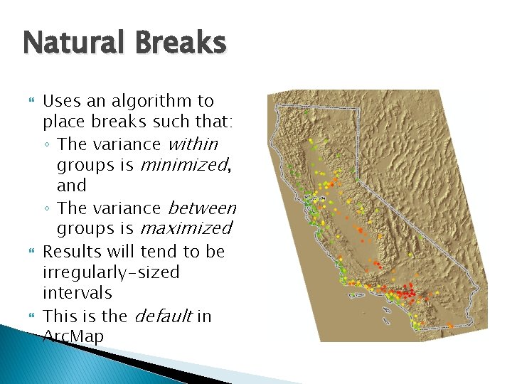 Natural Breaks Uses an algorithm to place breaks such that: ◦ The variance within