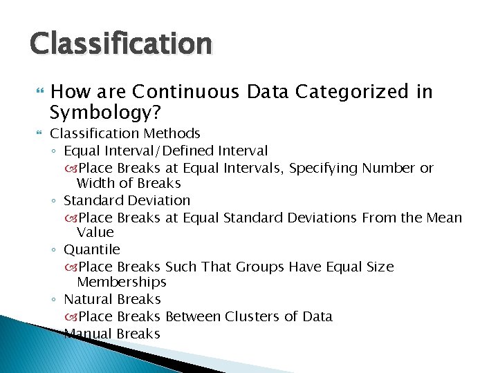 Classification How are Continuous Data Categorized in Symbology? Classification Methods ◦ Equal Interval/Defined Interval