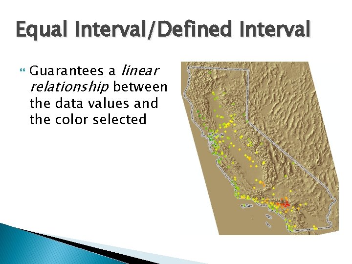 Equal Interval/Defined Interval Guarantees a linear relationship between the data values and the color
