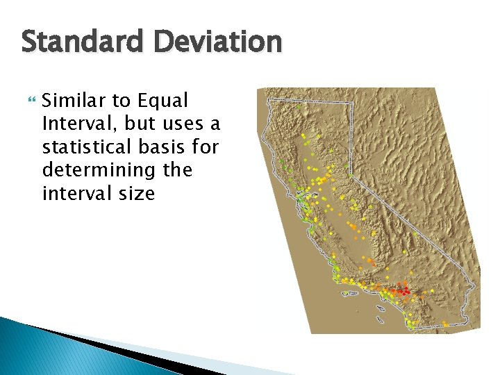 Standard Deviation Similar to Equal Interval, but uses a statistical basis for determining the