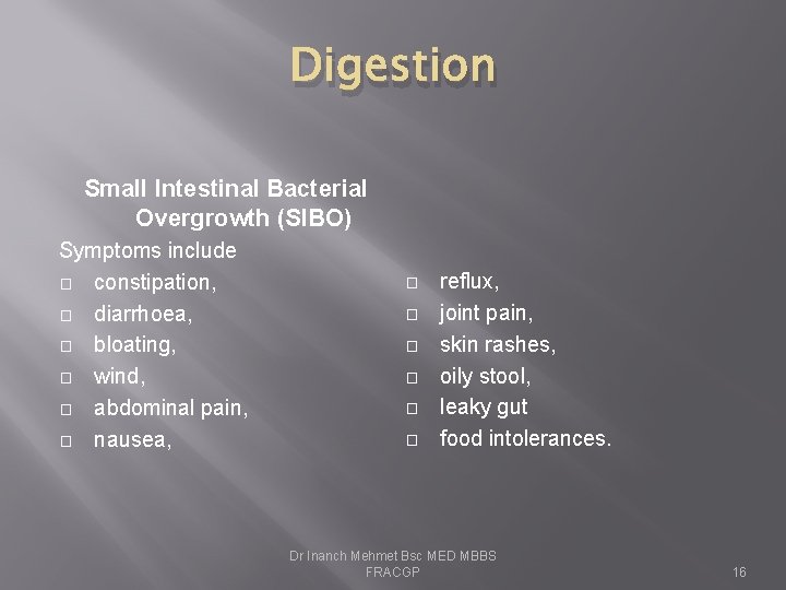 Digestion Small Intestinal Bacterial Overgrowth (SIBO) Symptoms include � constipation, � diarrhoea, � bloating,