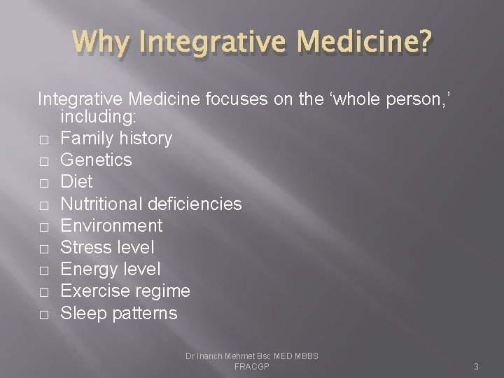 Why Integrative Medicine? Integrative Medicine focuses on the ‘whole person, ’ including: � Family