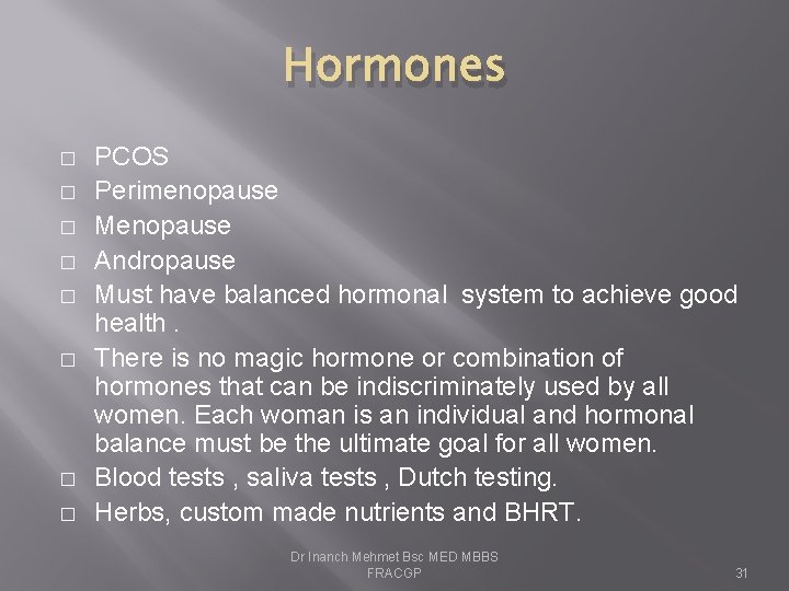 Hormones � � � � PCOS Perimenopause Menopause Andropause Must have balanced hormonal system