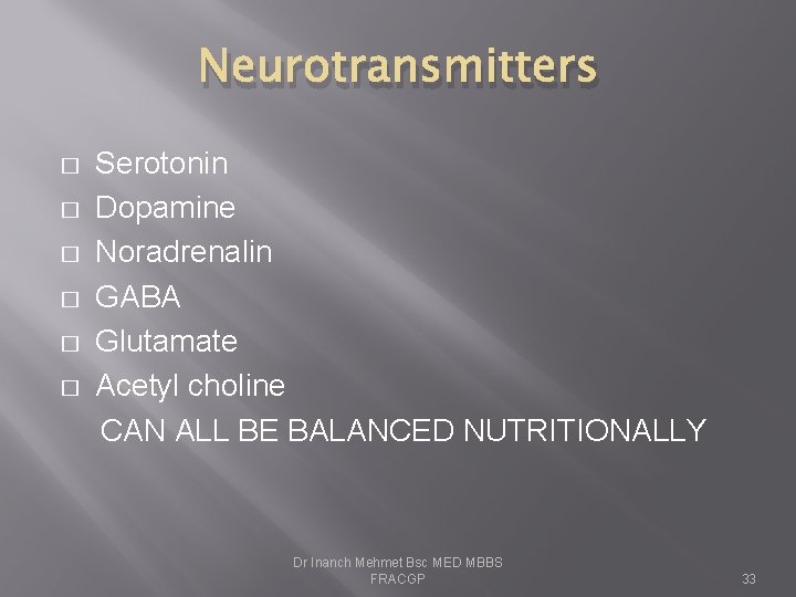 Neurotransmitters � � � Serotonin Dopamine Noradrenalin GABA Glutamate Acetyl choline CAN ALL BE