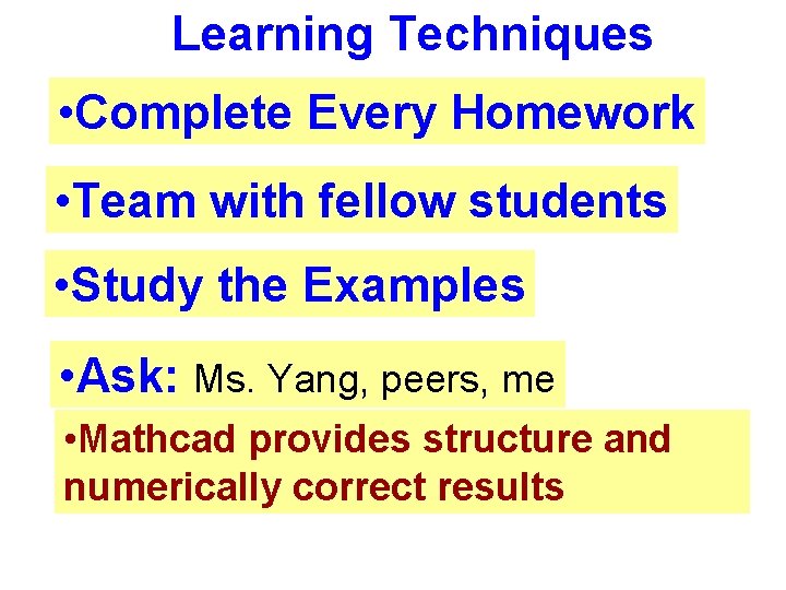 Learning Techniques • Complete Every Homework • Team with fellow students • Study the